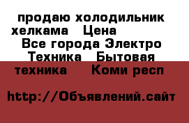 продаю холодильник хелкама › Цена ­ 20 900 - Все города Электро-Техника » Бытовая техника   . Коми респ.